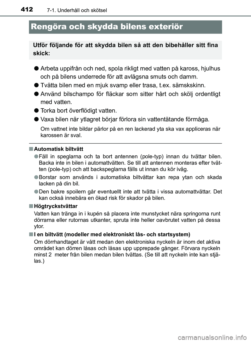 TOYOTA YARIS HATCHBACK 2019  Bruksanvisningar (in Swedish) 4127-1. Underhåll och skötsel
OM52A54SE
Rengöra och skydda bilens exteriör
lArbeta uppifrån och ned, spola rik ligt med vatten på kaross, hjulhus
och på bilens underrede för  att avlägsna smu