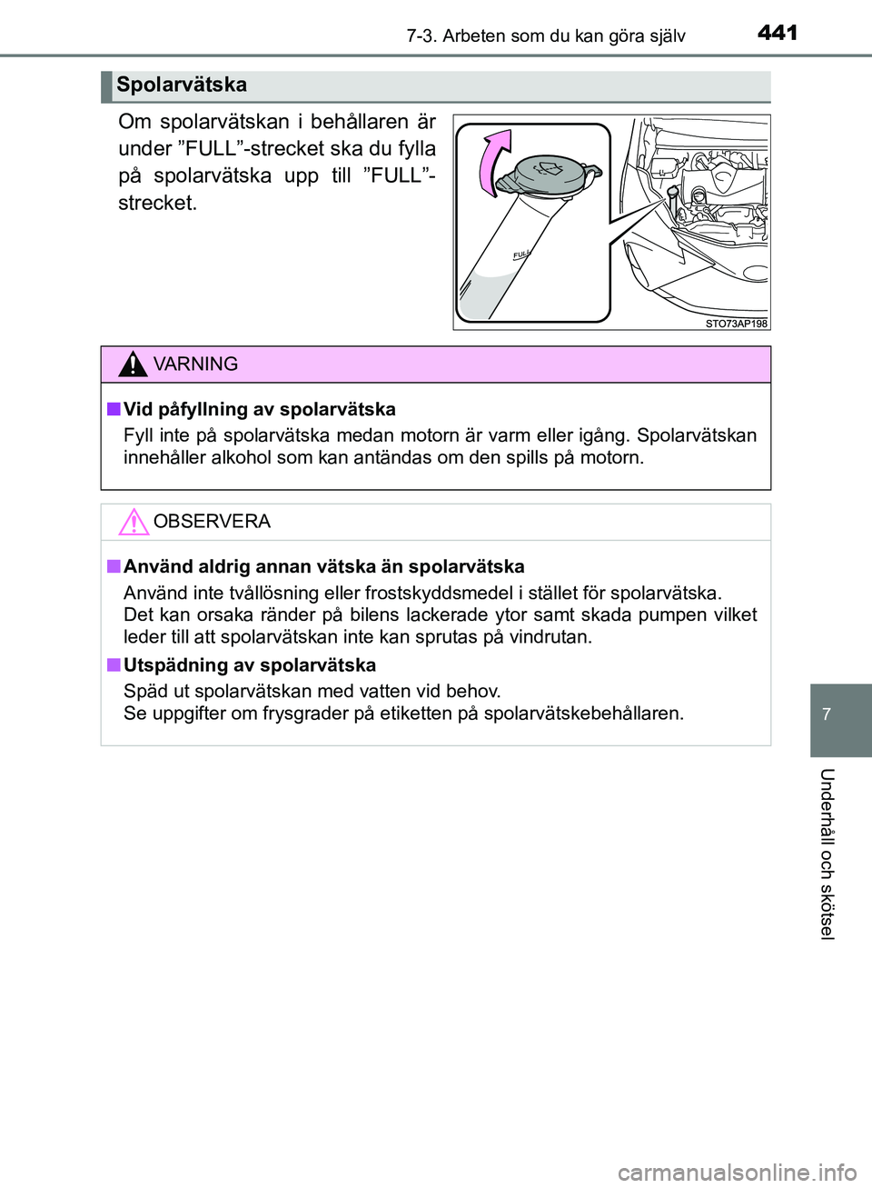 TOYOTA YARIS HATCHBACK 2019  Bruksanvisningar (in Swedish) 4417-3. Arbeten som du kan göra själv
7
Underhåll och skötsel
OM52A54SE
Om spolarvätskan i behållaren är
under ”FULL”-strecket ska du fylla
på spolarvätska upp till ”FULL”-
strecket.
