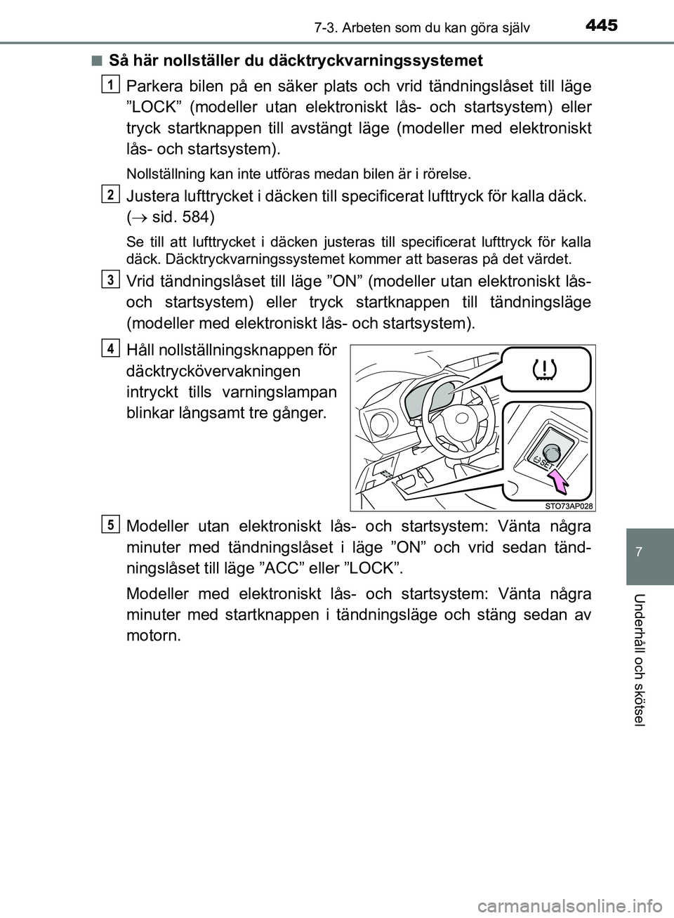 TOYOTA YARIS HATCHBACK 2019  Bruksanvisningar (in Swedish) 4457-3. Arbeten som du kan göra själv
7
Underhåll och skötsel
OM52A54SEn
Så här nollställer du däcktryckvarningssystemet
Parkera bilen på en säker plats oc h vrid tändningslåset till läge