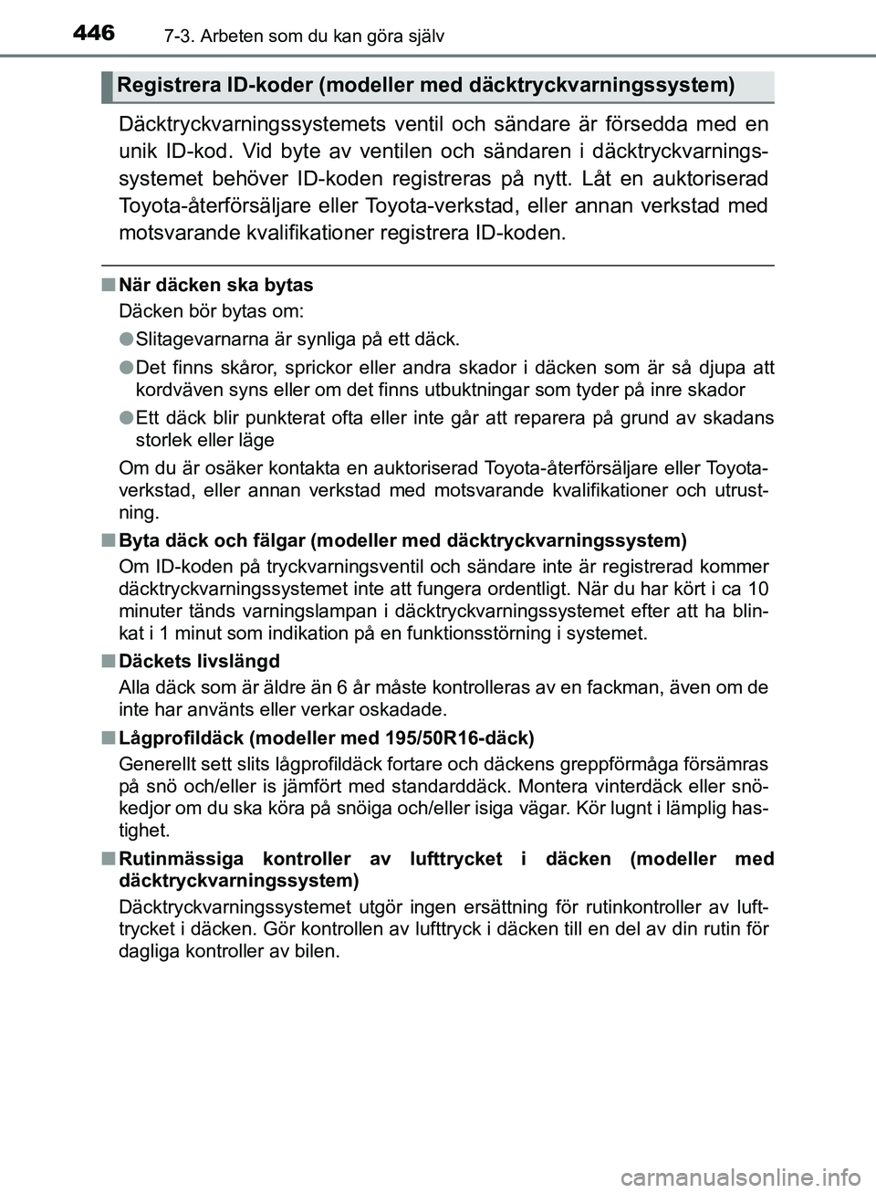 TOYOTA YARIS HATCHBACK 2019  Bruksanvisningar (in Swedish) 4467-3. Arbeten som du kan göra själv
OM52A54SE
Däcktryckvarningssystemets ventil och s ändare är försedda med en
unik ID-kod. Vid byte av ventil en och sändaren i däcktryckvarnings-
systemet 
