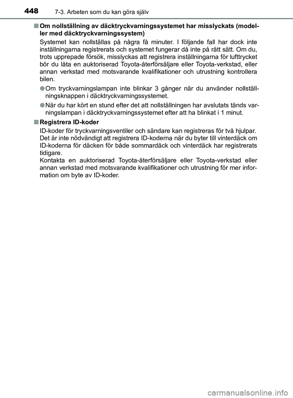 TOYOTA YARIS HATCHBACK 2019  Bruksanvisningar (in Swedish) 4487-3. Arbeten som du kan göra själv
OM52A54SEn
Om nollställning av däcktryckvarningssystemet har misslyckats (model-
ler med däcktryckvarningssystem)
Systemet kan nollställas på några få mi