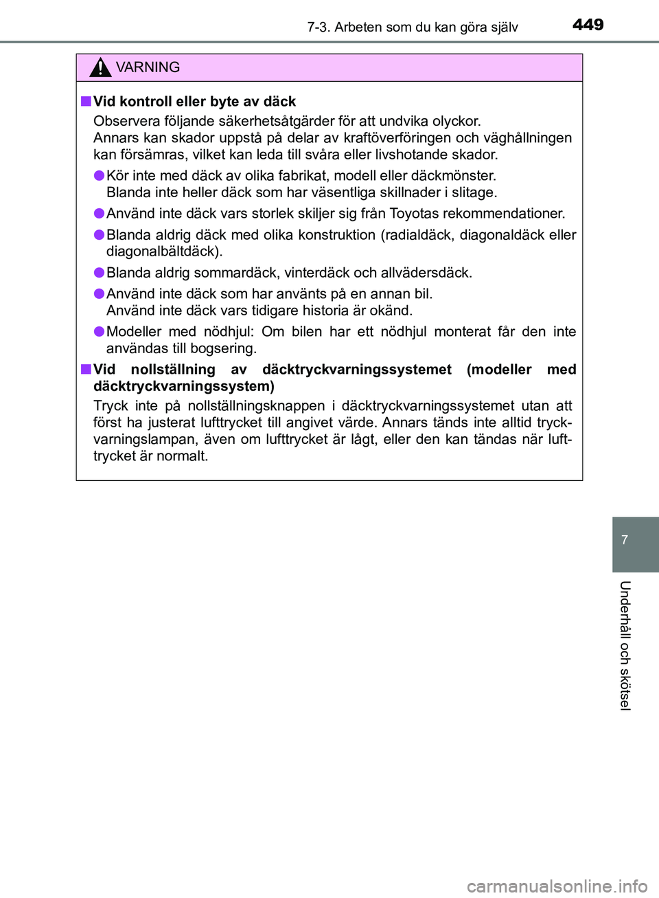 TOYOTA YARIS HATCHBACK 2019  Bruksanvisningar (in Swedish) 4497-3. Arbeten som du kan göra själv
7
Underhåll och skötsel
OM52A54SE
VA R N I N G
nVid kontroll eller byte av däck
Observera följande säkerhetsåtgärder för att undvika olyckor.
Annars kan