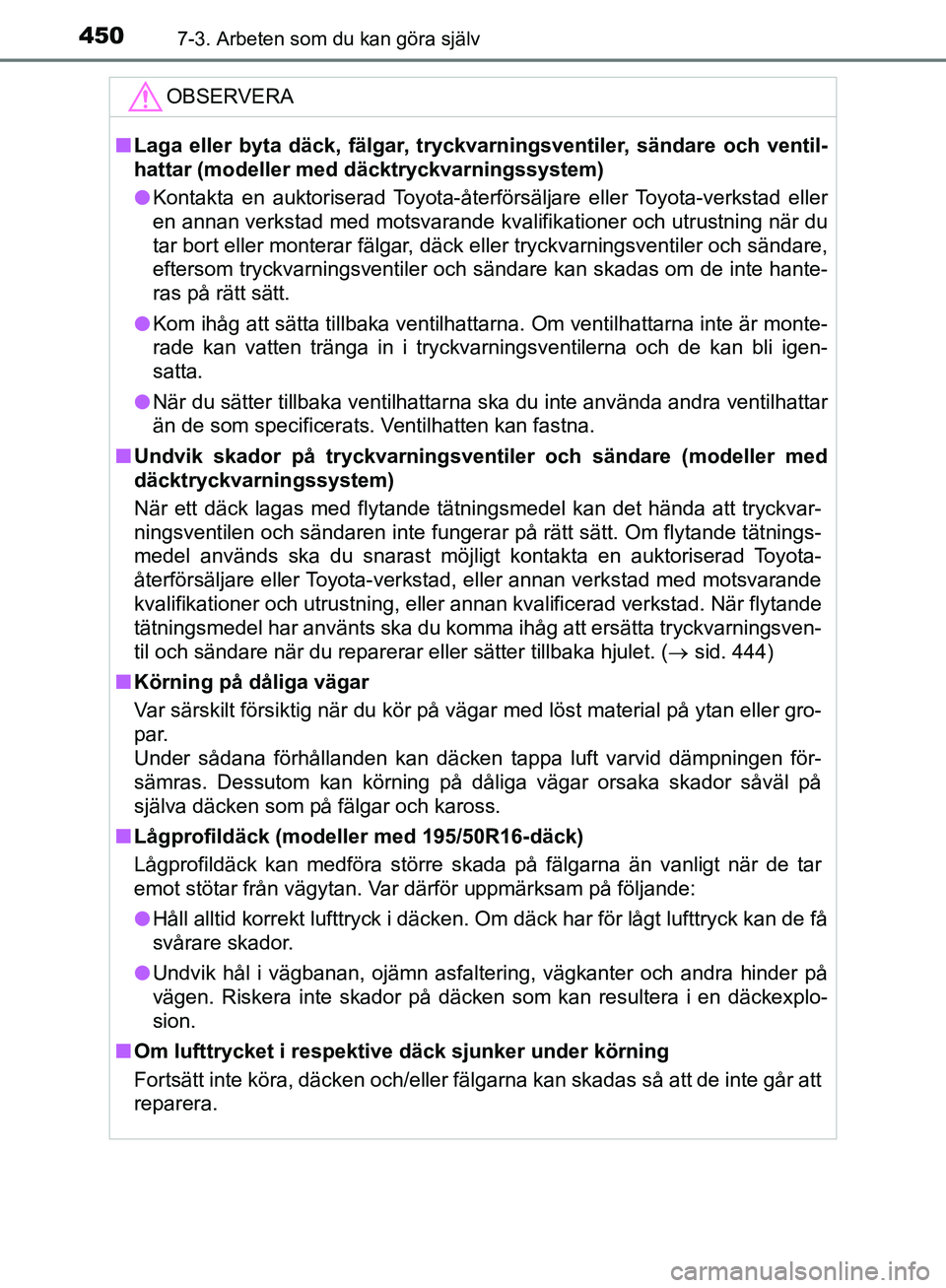 TOYOTA YARIS HATCHBACK 2019  Bruksanvisningar (in Swedish) 4507-3. Arbeten som du kan göra själv
OM52A54SE
OBSERVERA
nLaga eller byta däck, fälgar, tryckvarningsventiler, sändare och ventil-
hattar (modeller me d däcktryckvarningssystem)
l Kontakta en a