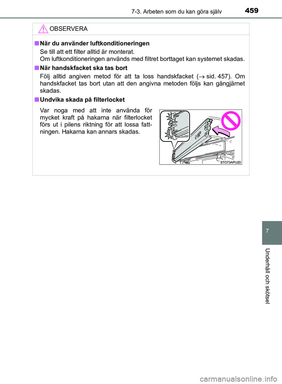 TOYOTA YARIS HATCHBACK 2019  Bruksanvisningar (in Swedish) 4597-3. Arbeten som du kan göra själv
7
Underhåll och skötsel
OM52A54SE
OBSERVERA
nNär du använder luftkonditioneringen
Se till att ett filter alltid är monterat.
Om luftkonditioneringen använ