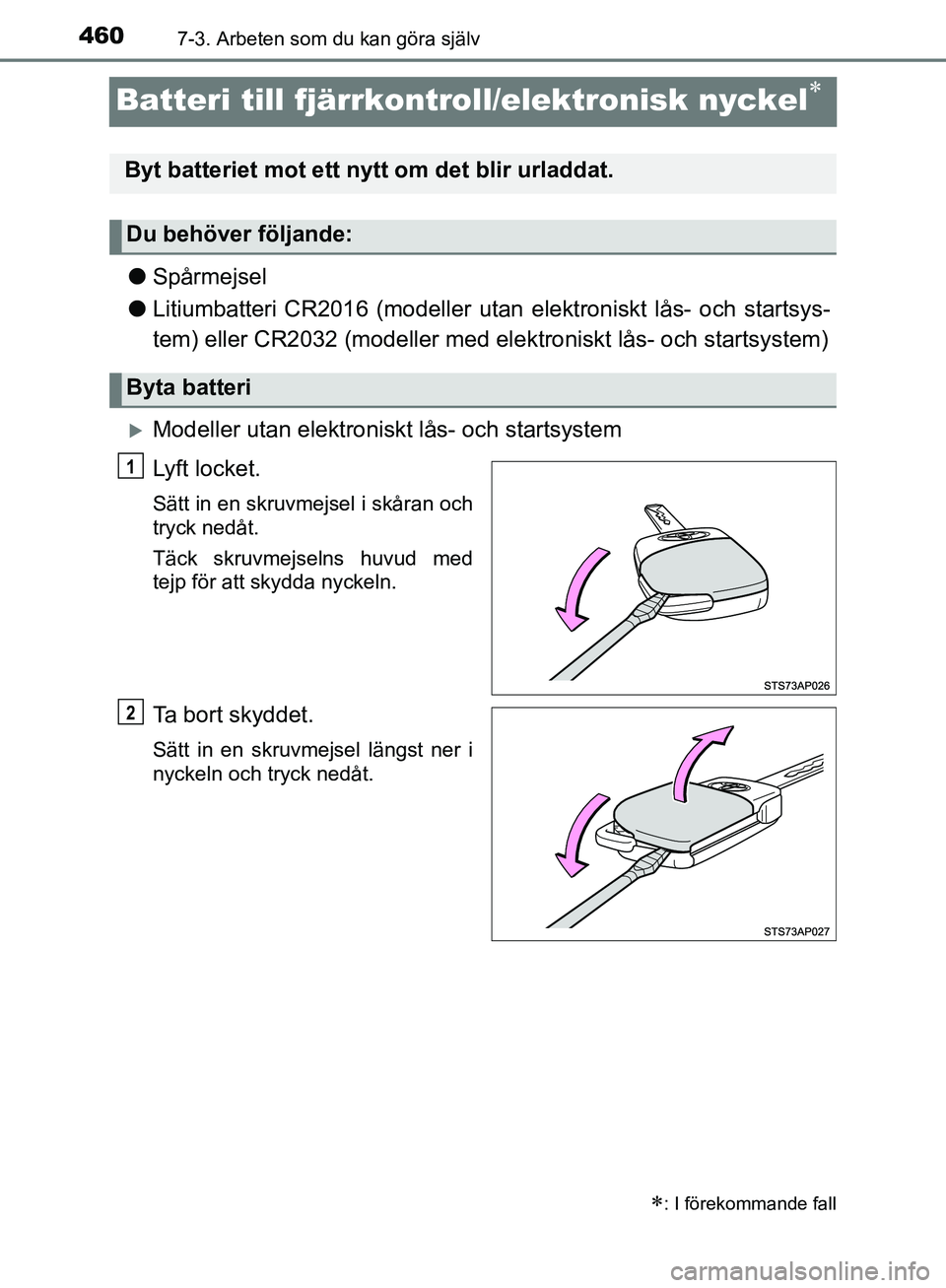 TOYOTA YARIS HATCHBACK 2019  Bruksanvisningar (in Swedish) 4607-3. Arbeten som du kan göra själv
OM52A54SE
Batteri till fjärrkontroll/elektronisk nyckel
lSpårmejsel
l Litiumbatteri CR2016 (modeller utan  elektroniskt lås- och startsys-
tem) eller CR20