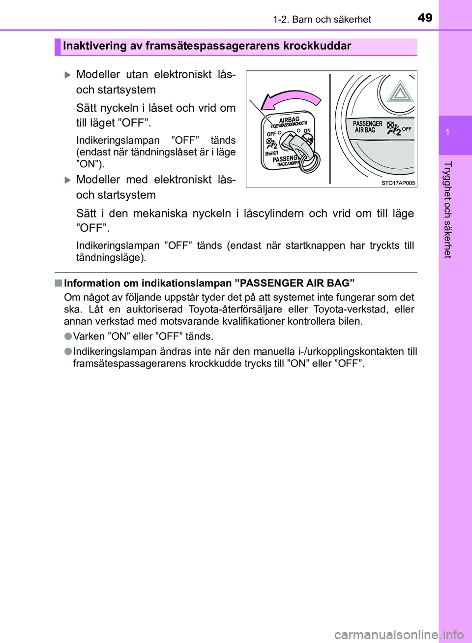 TOYOTA YARIS HATCHBACK 2019  Bruksanvisningar (in Swedish) 491-2. Barn och säkerhet
1
Trygghet och säkerhet
OM52A54SE
Modeller utan elektroniskt lås-
och startsystem
Sätt nyckeln i låset och vrid om
till läget ”OFF”.
Indikeringslampan ”OFF” t