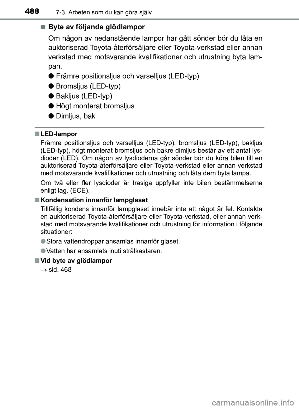 TOYOTA YARIS HATCHBACK 2019  Bruksanvisningar (in Swedish) 4887-3. Arbeten som du kan göra själv
OM52A54SEn
Byte av följande glödlampor
Om någon av nedanstående lampor 
har gått sönder bör du låta en
auktoriserad Toyota-återförsäljare eller Toyot