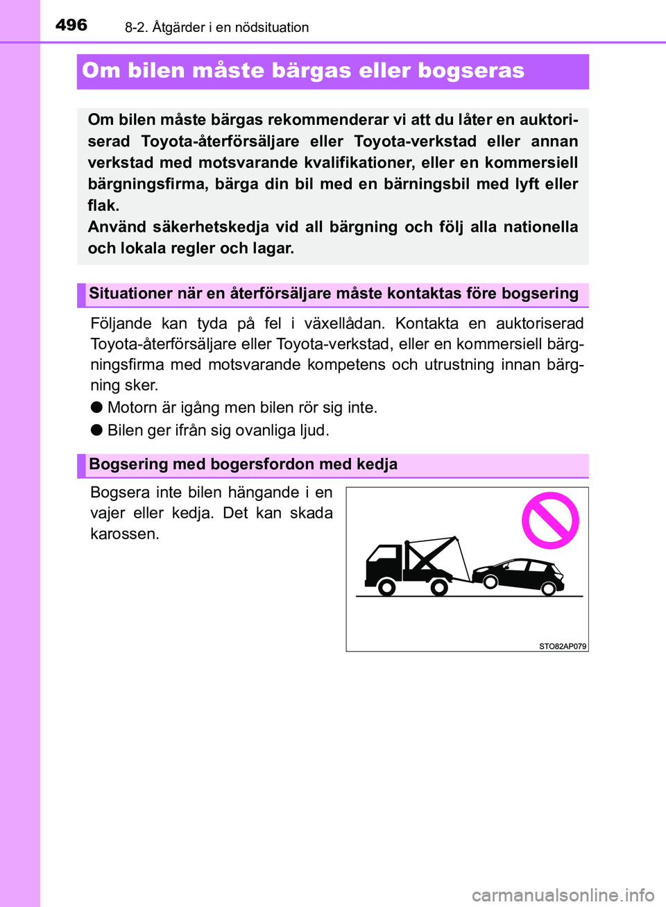 TOYOTA YARIS HATCHBACK 2019  Bruksanvisningar (in Swedish) 4968-2. Åtgärder i en nödsituation
OM52A54SE
Om bilen måste bärgas eller bogseras
Följande kan tyda på fel i växellådan. Kontakta en auktoriserad
Toyota-återförsäljare eller Toyota-v erkst