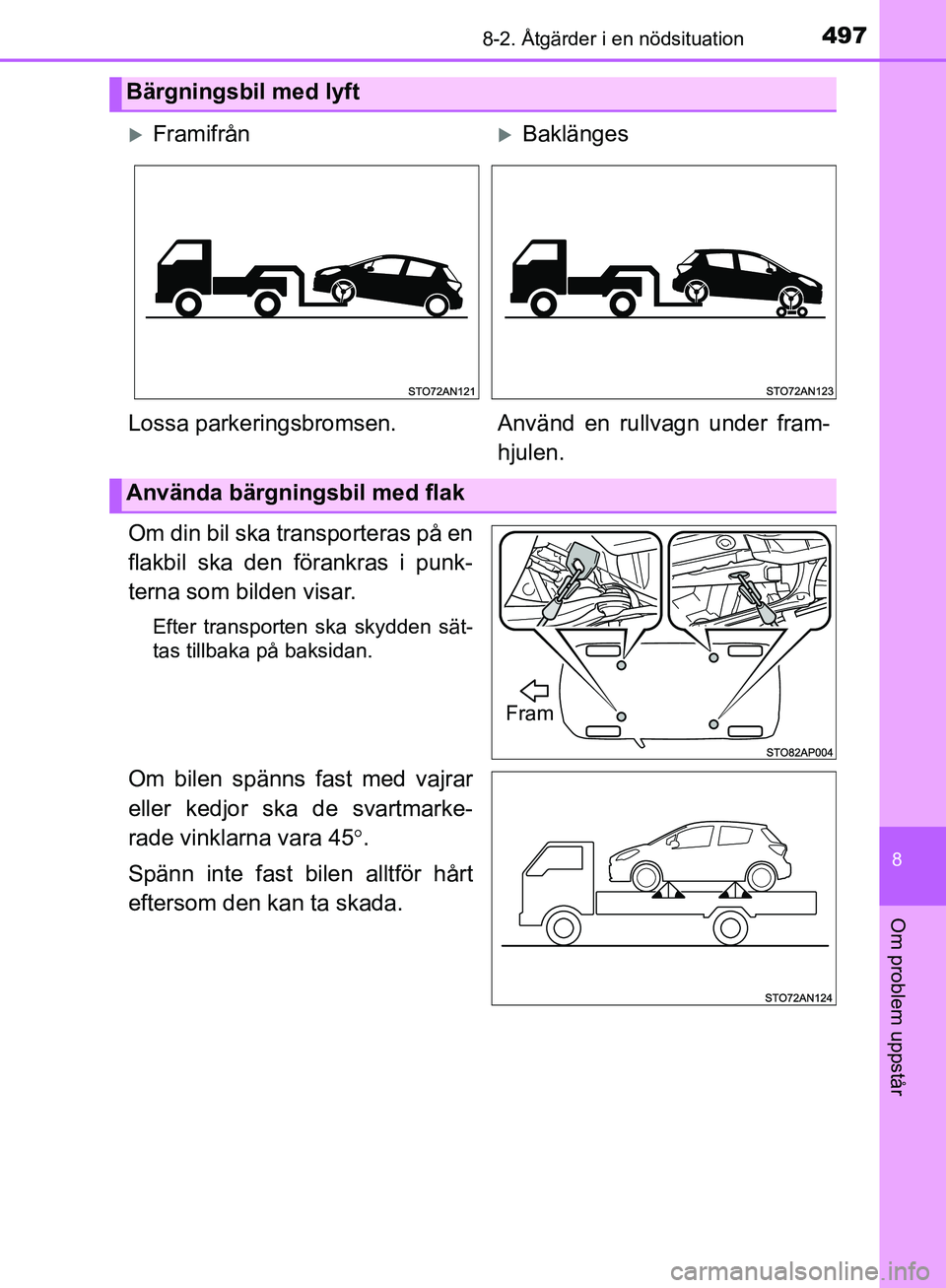TOYOTA YARIS HATCHBACK 2019  Bruksanvisningar (in Swedish) 4978-2. Åtgärder i en nödsituation
8
Om problem uppstår
OM52A54SE
Om din bil ska transporteras på en
flakbil ska den förankras i punk-
terna som bilden visar.
Efter transporten ska skydden sät-