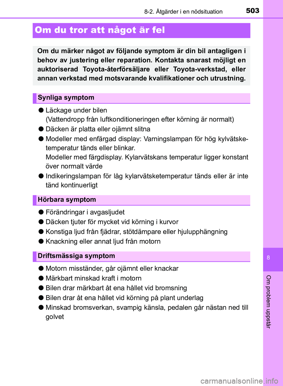 TOYOTA YARIS HATCHBACK 2019  Bruksanvisningar (in Swedish) 5038-2. Åtgärder i en nödsituation
8
Om problem uppstår
OM52A54SE
Om du tror att något är fel
lLäckage under bilen
(Vattendropp från luftkonditioneringen efter körning är normalt)
l Däcken 