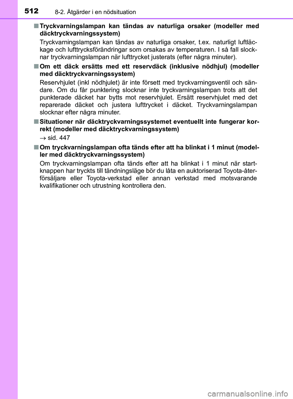 TOYOTA YARIS HATCHBACK 2019  Bruksanvisningar (in Swedish) 5128-2. Åtgärder i en nödsituation
OM52A54SEn
Tryckvarningslampan kan tändas av naturliga orsaker (modeller med
däcktryckvarningssystem)
Tryckvarningslampan kan tändas av naturliga orsaker, t.ex