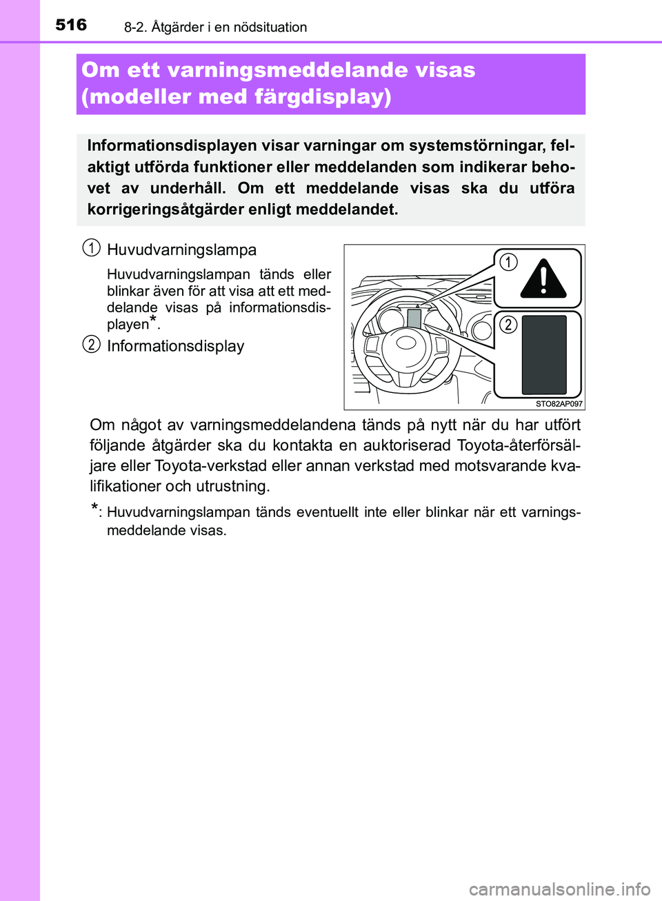 TOYOTA YARIS HATCHBACK 2019  Bruksanvisningar (in Swedish) 5168-2. Åtgärder i en nödsituation
OM52A54SE
Om ett varningsmeddelande visas 
(modeller med färgdisplay)
Huvudvarningslampa
Huvudvarningslampan tänds eller
blinkar även för att visa att ett med