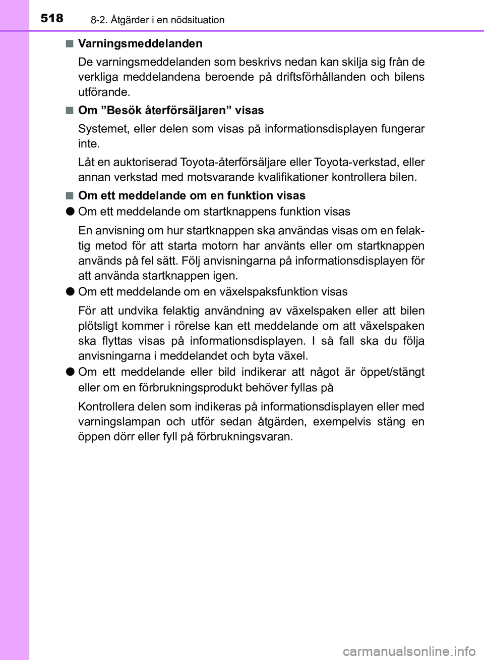 TOYOTA YARIS HATCHBACK 2019  Bruksanvisningar (in Swedish) 5188-2. Åtgärder i en nödsituation
OM52A54SEn
Varningsmeddelanden
De varningsmeddelanden 
som beskrivs nedan kan skilja sig från de
verkliga meddelandena beroende på driftsförhållanden och bile