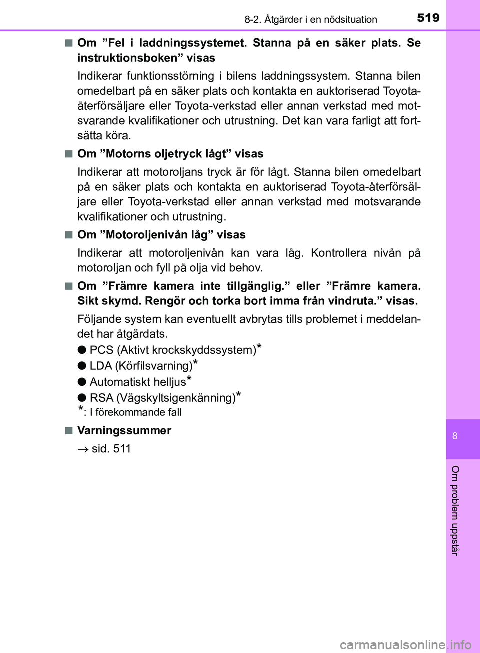 TOYOTA YARIS HATCHBACK 2019  Bruksanvisningar (in Swedish) 5198-2. Åtgärder i en nödsituation
8
Om problem uppstår
OM52A54SEn
Om ”Fel i laddningssystemet. St
anna på en säker plats. Se
instruktionsboken” visas
Indikerar funktionsstörning i bile ns 