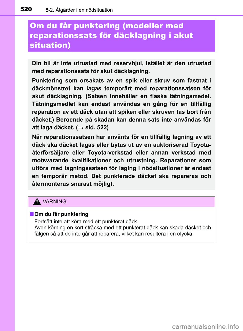 TOYOTA YARIS HATCHBACK 2019  Bruksanvisningar (in Swedish) 5208-2. Åtgärder i en nödsituation
OM52A54SE
Om du får punktering (modeller med 
reparationssats för däcklagning i akut 
situation)
Din bil är inte utrustad med reservhjul, istället är den ut