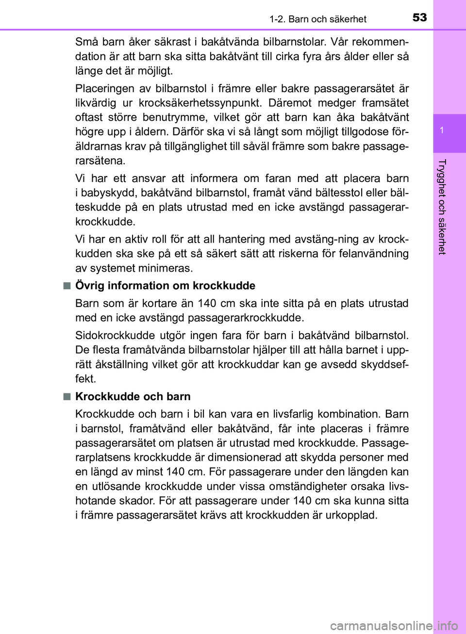 TOYOTA YARIS HATCHBACK 2019  Bruksanvisningar (in Swedish) 531-2. Barn och säkerhet
1
Trygghet och säkerhet
OM52A54SE
Små barn åker säkrast i bakåtvända bilbarnstolar. Vår rekommen-
dation är att barn ska sitta bakåtvänt till cirka fyra års ålder