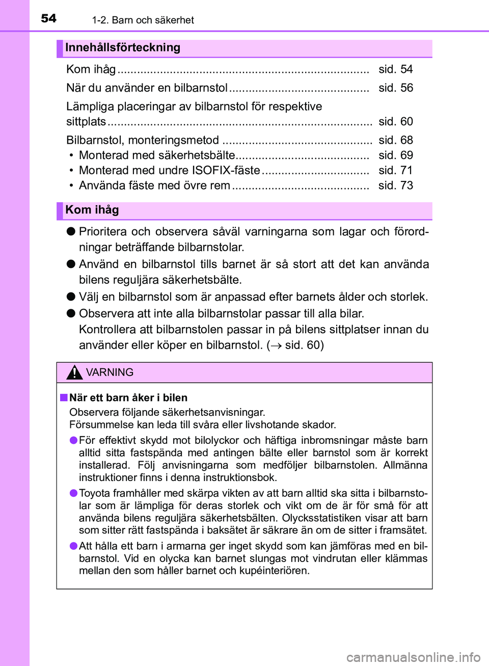 TOYOTA YARIS HATCHBACK 2019  Bruksanvisningar (in Swedish) 541-2. Barn och säkerhet
OM52A54SE
Kom ihåg .............................................................................   sid. 54
När du använder en bilbarnstol .................................