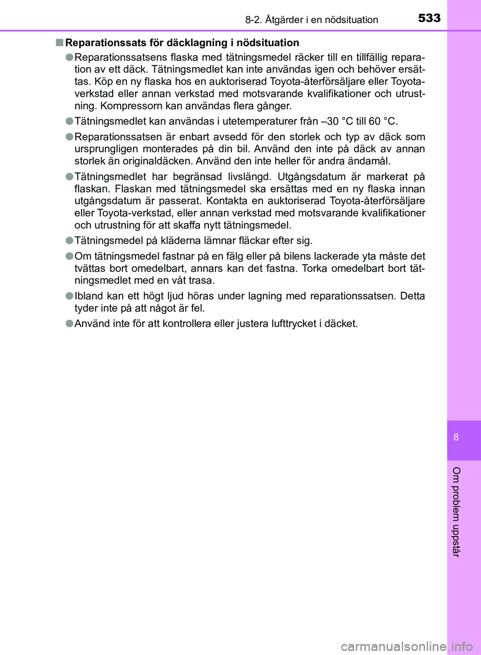 TOYOTA YARIS HATCHBACK 2019  Bruksanvisningar (in Swedish) 5338-2. Åtgärder i en nödsituation
8
Om problem uppstår
OM52A54SEn
Reparationssats för däcklagning i nödsituation
lReparationssatsens flaska med tätningsmedel räcker till en tillfällig repar