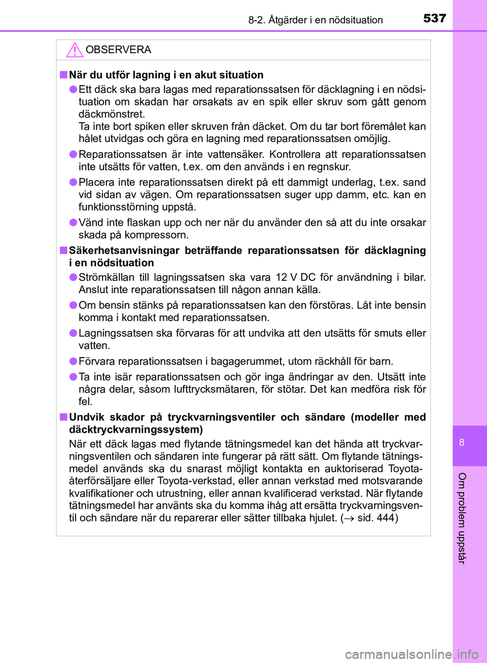 TOYOTA YARIS HATCHBACK 2019  Bruksanvisningar (in Swedish) 5378-2. Åtgärder i en nödsituation
8
Om problem uppstår
OM52A54SE
OBSERVERA
nNär du utför lagning i en akut situation
l Ett däck ska bara lagas med reparationssatsen för däcklagning i\
 en n