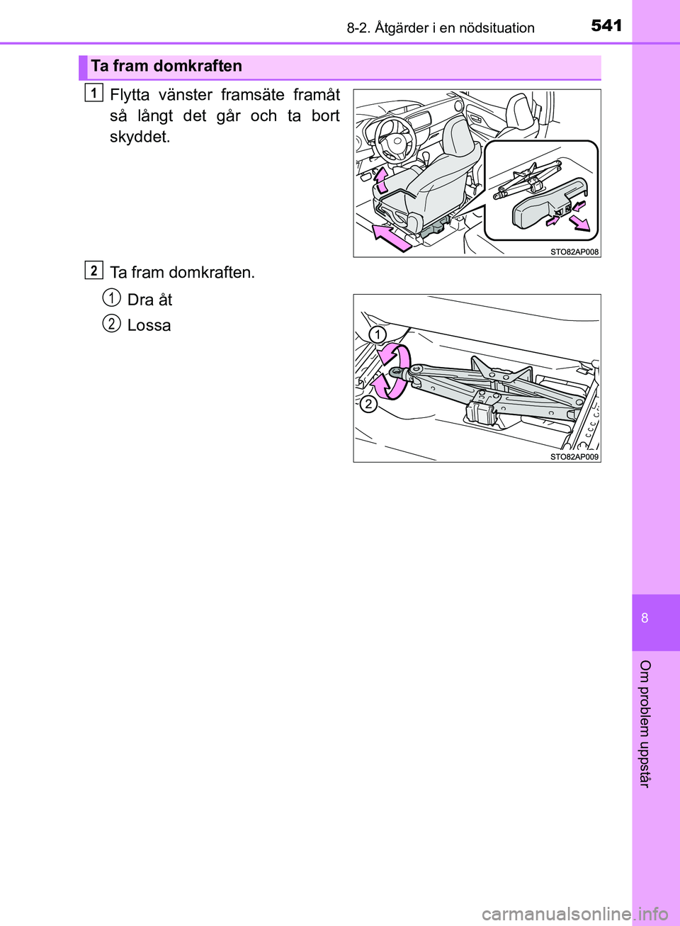 TOYOTA YARIS HATCHBACK 2019  Bruksanvisningar (in Swedish) 5418-2. Åtgärder i en nödsituation
8
Om problem uppstår
OM52A54SE
Flytta vänster framsäte framåt
så långt det går och ta bort
skyddet.
Ta fram domkraften.Dra åt
Lossa
Ta fram domkraften
1
2