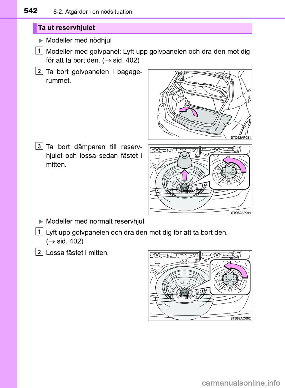 TOYOTA YARIS HATCHBACK 2019  Bruksanvisningar (in Swedish) 5428-2. Åtgärder i en nödsituation
OM52A54SE
Modeller med nödhjul
Modeller med golvpanel: Lyft upp golvpanelen och dra den mot dig
för att ta bort den. ( sid. 402)
Ta bort golvpanelen i bag