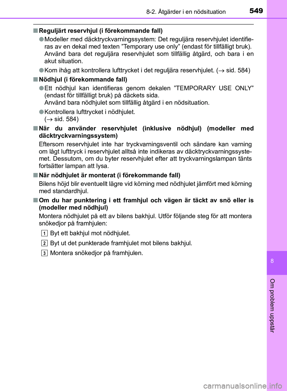TOYOTA YARIS HATCHBACK 2019  Bruksanvisningar (in Swedish) 5498-2. Åtgärder i en nödsituation
8
Om problem uppstår
OM52A54SE
nReguljärt reservhjul (i förekommande fall)
lModeller med däcktryckvarningssystem: Det reguljära reservhjulet identifie-
ras a