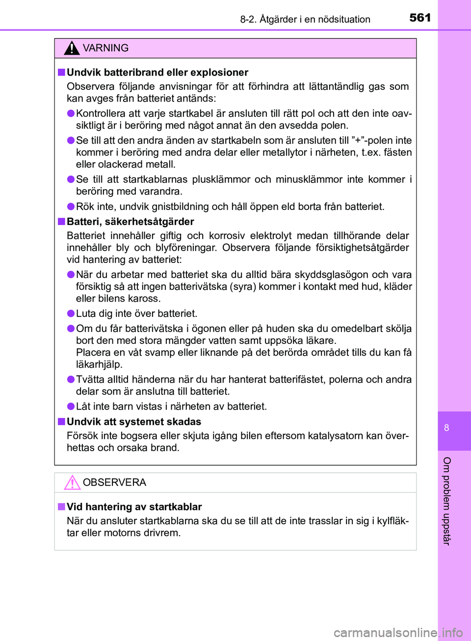 TOYOTA YARIS HATCHBACK 2019  Bruksanvisningar (in Swedish) 5618-2. Åtgärder i en nödsituation
8
Om problem uppstår
OM52A54SE
VA R N I N G
nUndvik batteribrand eller explosioner
Observera följande anvisningar för att förhindra att lättantä\
ndlig gas 