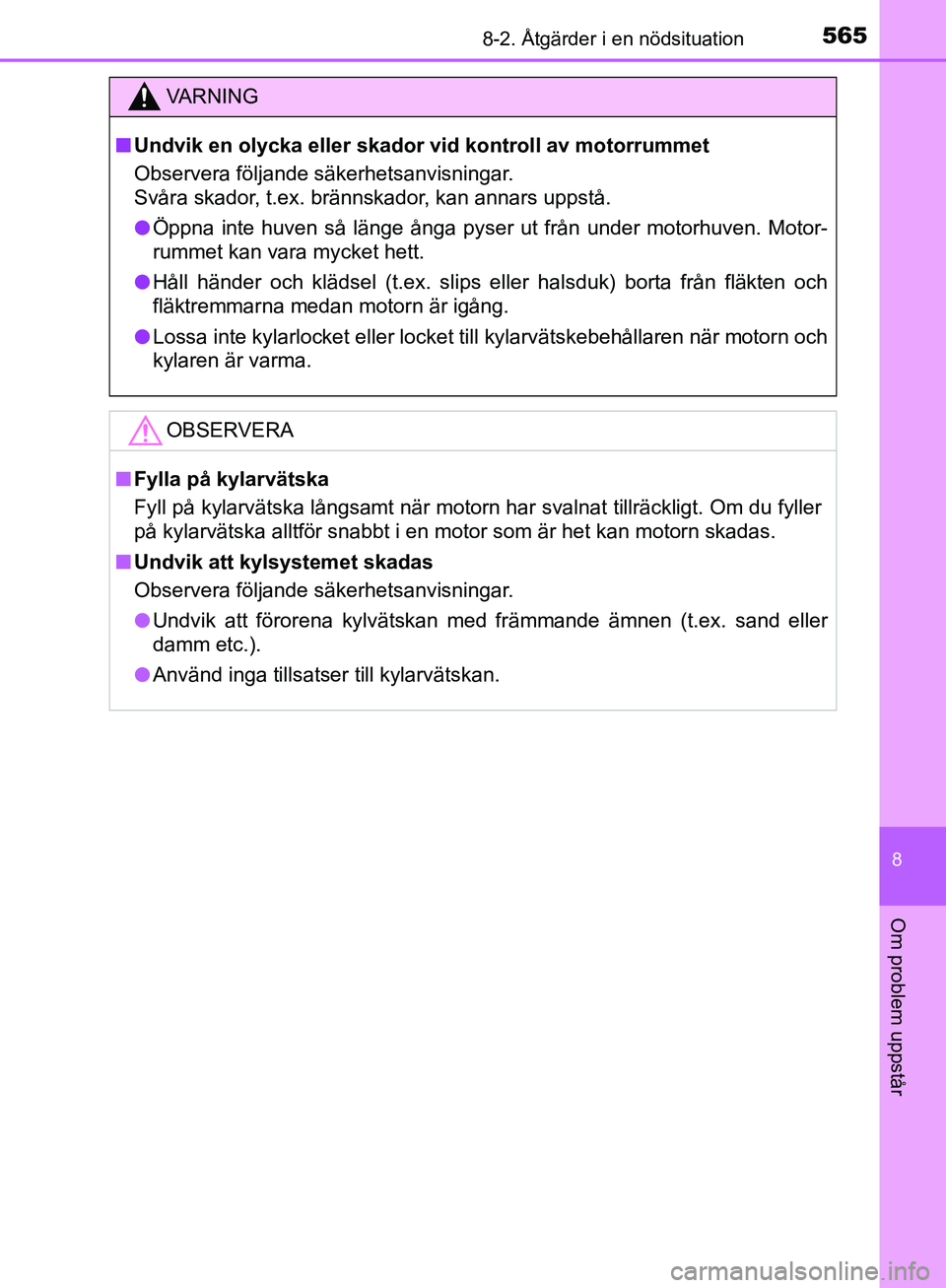 TOYOTA YARIS HATCHBACK 2019  Bruksanvisningar (in Swedish) 5658-2. Åtgärder i en nödsituation
8
Om problem uppstår
OM52A54SE
VA R N I N G
nUndvik en olycka eller skador vid kontroll av motorrummet
Observera följande säkerhetsanvisningar. 
Svåra skador,
