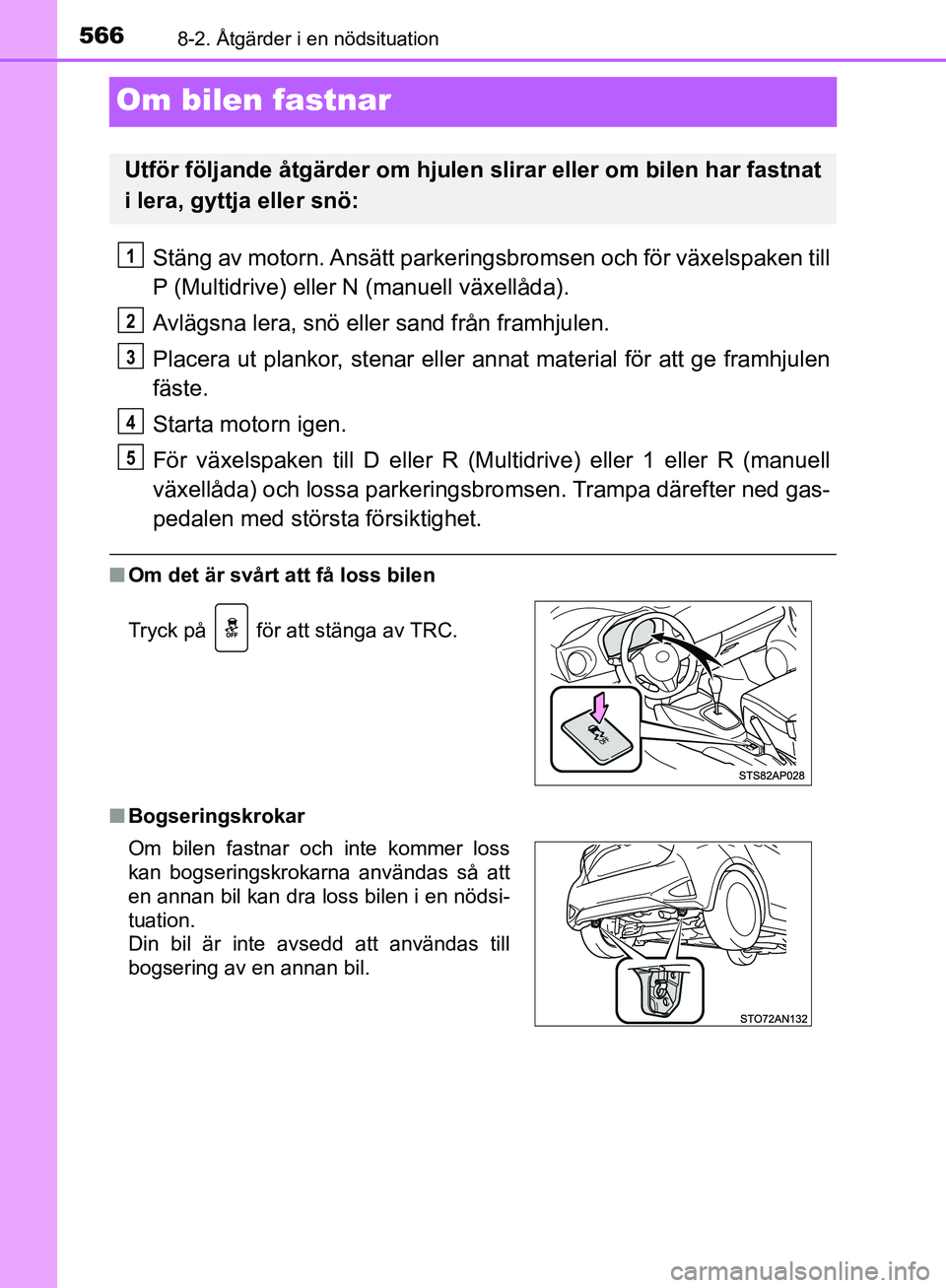 TOYOTA YARIS HATCHBACK 2019  Bruksanvisningar (in Swedish) 5668-2. Åtgärder i en nödsituation
OM52A54SE
Om bilen fastnar
Stäng av motorn. Ansätt parkeringsbromsen och för växelspaken till
P (Multidrive) eller N (manuell växellåda).
Avlägsna lera, sn