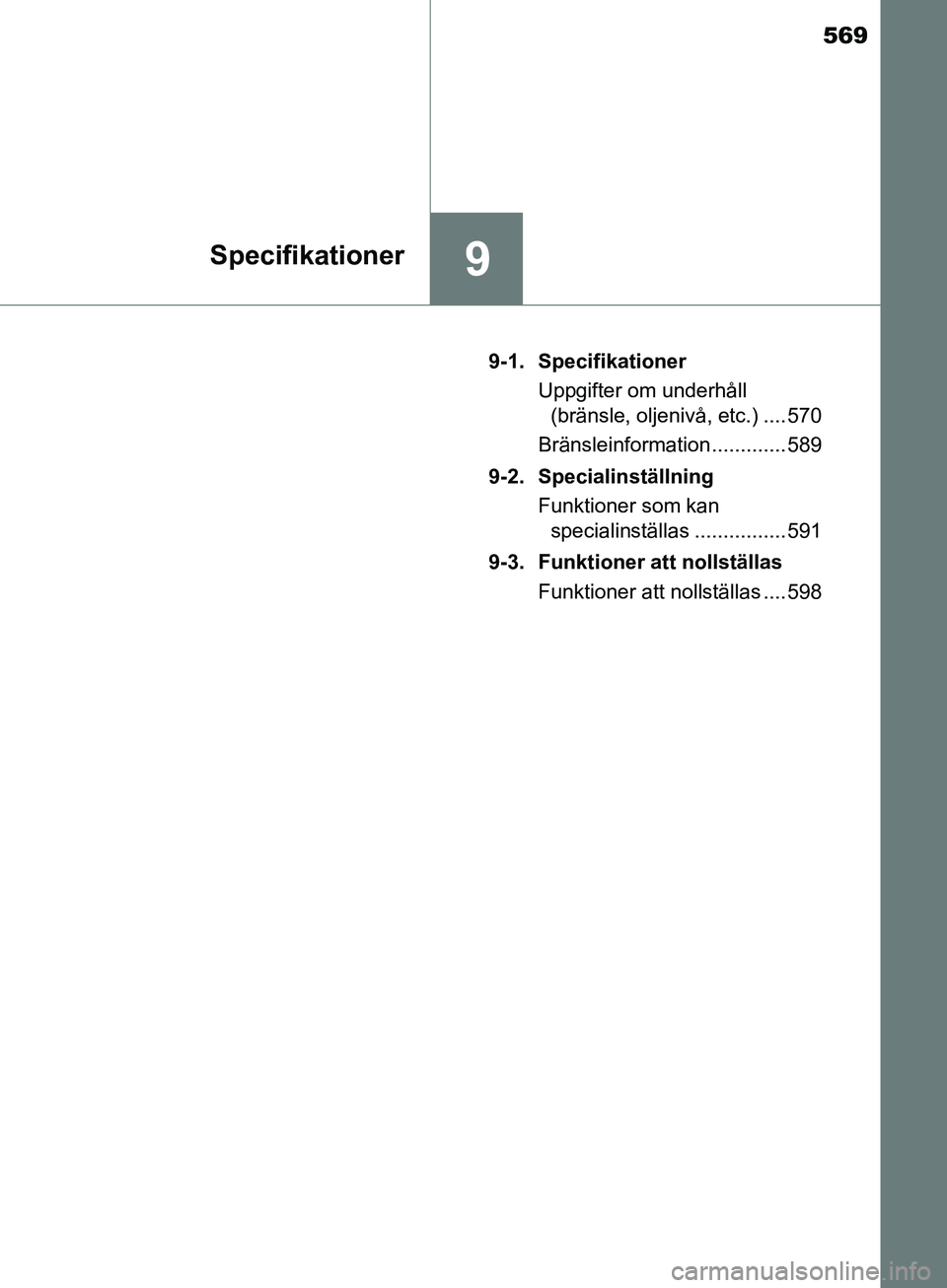 TOYOTA YARIS HATCHBACK 2019  Bruksanvisningar (in Swedish) 569
9Specifikationer
OM52A54SE9-1. Specifikationer
Uppgifter om underhåll (bränsle, oljenivå, etc.) .... 570
Bränsleinformation ............. 589
9-2. Specialinställning Funktioner som kan specia