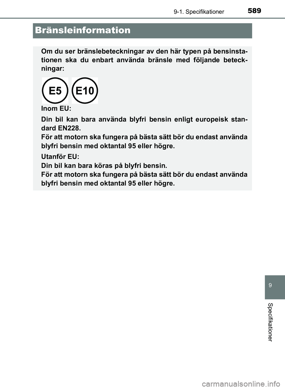 TOYOTA YARIS HATCHBACK 2019  Bruksanvisningar (in Swedish) 5899-1. Specifikationer
9
Specifikationer
OM52A54SE
Bränsleinformation
Om du ser bränslebeteckningar av den här typen på bensinsta-
tionen ska du enbart använda bränsle med följande beteck-
nin