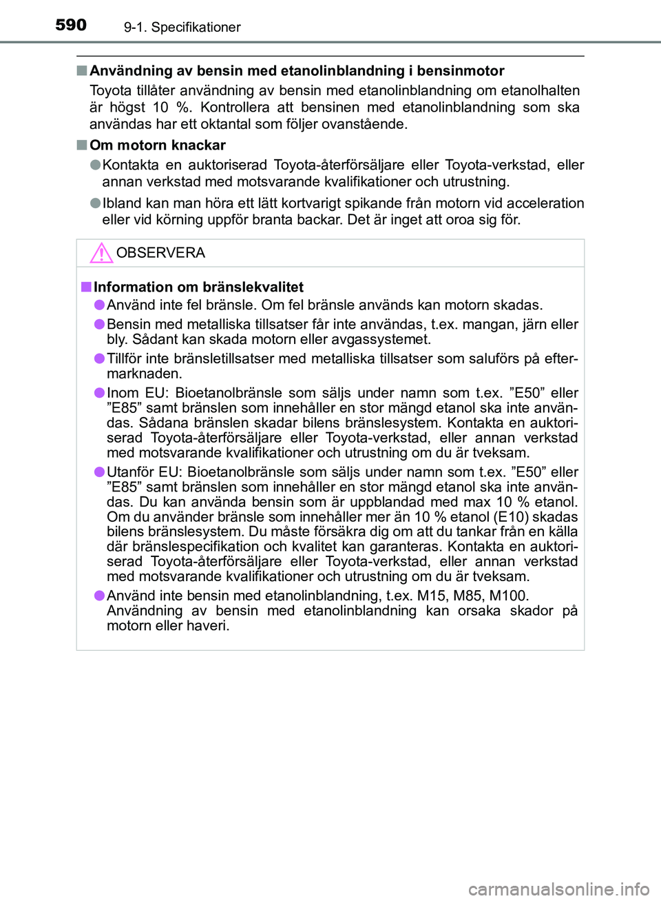 TOYOTA YARIS HATCHBACK 2019  Bruksanvisningar (in Swedish) 5909-1. Specifikationer
OM52A54SE
nAnvändning av bensin med etan olinblandning i bensinmotor
Toyota tillåter användning av bensin med etanolinblandning om etanolhalten
är högst 10 %. Kontrollera 
