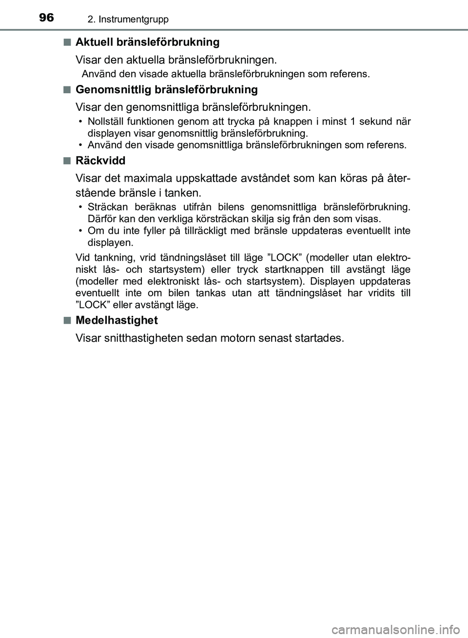 TOYOTA YARIS HATCHBACK 2019 Bruksanvisningar (in Swedish) 962. Instrumentgrupp
OM52A54SEn
Aktuell bränsleförbrukning
Visar den aktuella bränsleförbrukningen.
Använd den visade aktuella bränsleförbrukningen som referens.
n
Genomsnittlig bränsleförbru TOYOTA YARIS HATCHBACK 2019 Bruksanvisningar (in Swedish) 962. Instrumentgrupp
OM52A54SEn
Aktuell bränsleförbrukning
Visar den aktuella bränsleförbrukningen.
Använd den visade aktuella bränsleförbrukningen som referens.
n
Genomsnittlig bränsleförbru