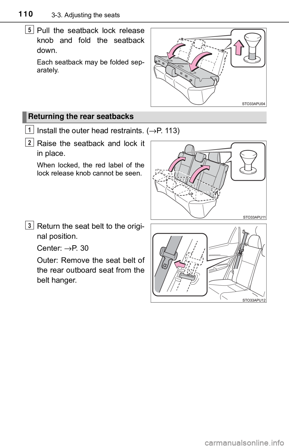 TOYOTA YARIS HATCHBACK 2018  Owners Manual 1103-3. Adjusting the seats
Pull the seatback lock release
knob and fold the seatback
down.
Each seatback may be folded sep-
arately.
Install the outer head restraints. (→P.  1 1 3 )
Raise the seatb