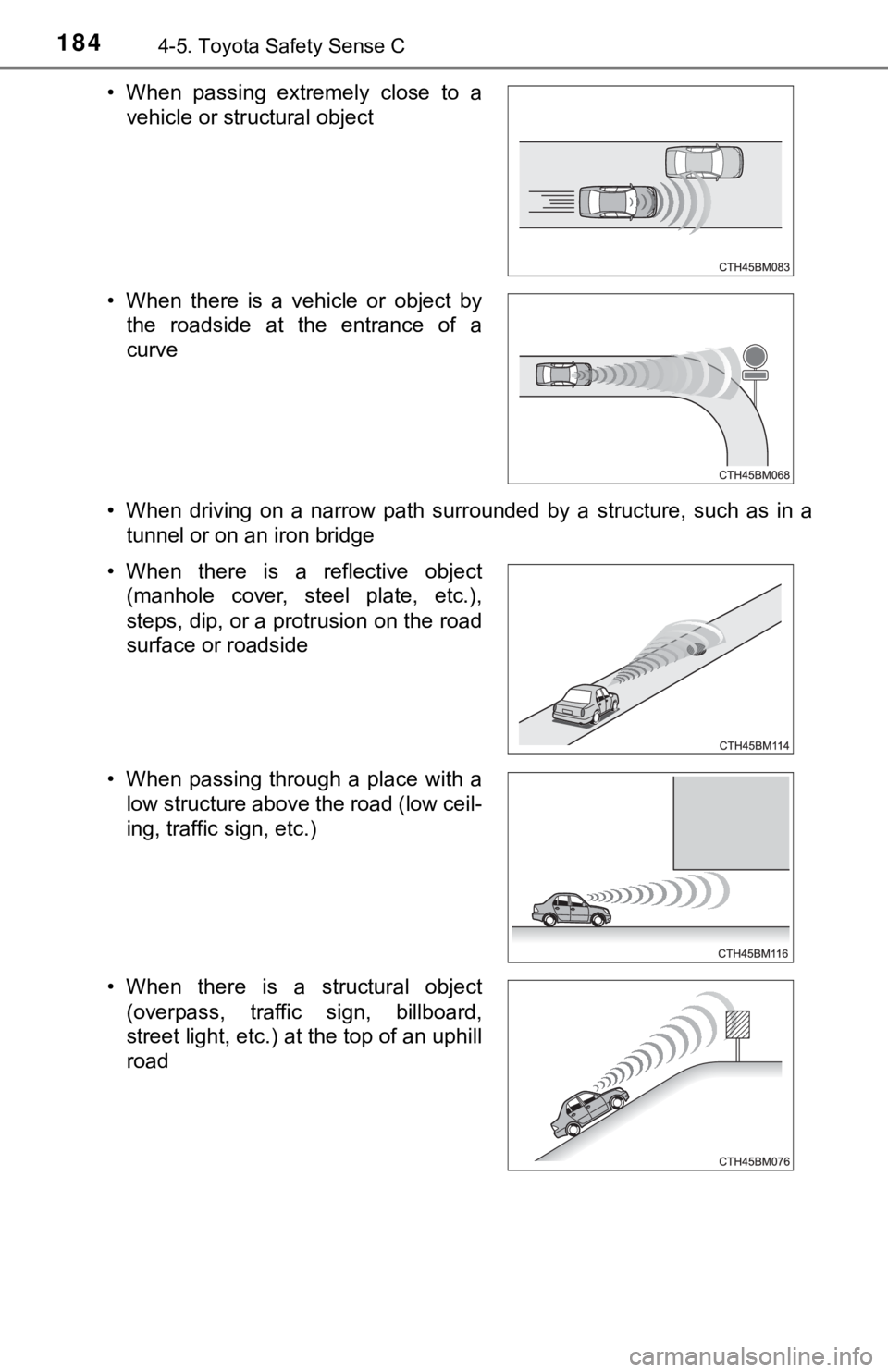 TOYOTA YARIS HATCHBACK 2018  Owners Manual 1844-5. Toyota Safety Sense C
• When driving on a narrow path surrounded by a structure, such as in atunnel or on an iron bridge
• When passing extremely close to a
vehicle or structural object
