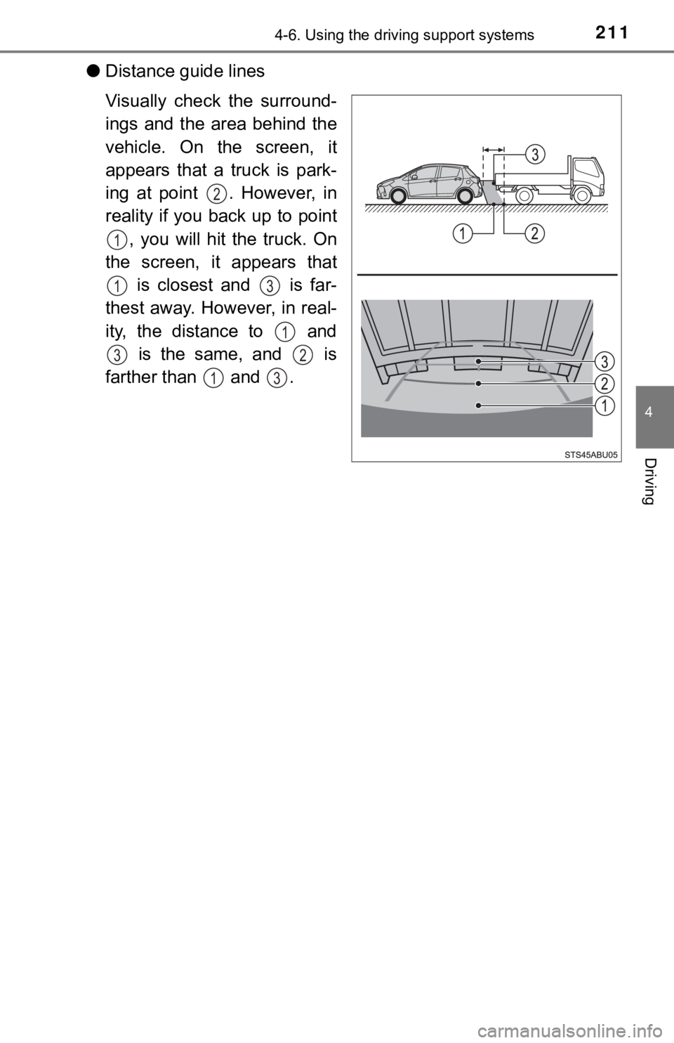 TOYOTA YARIS HATCHBACK 2018  Owners Manual 2114-6. Using the driving support systems
4
Driving
●Distance guide lines
Visually check the surround-
ings and the area behind the
vehicle. On the screen, it
appears that a truck is park-
ing at po