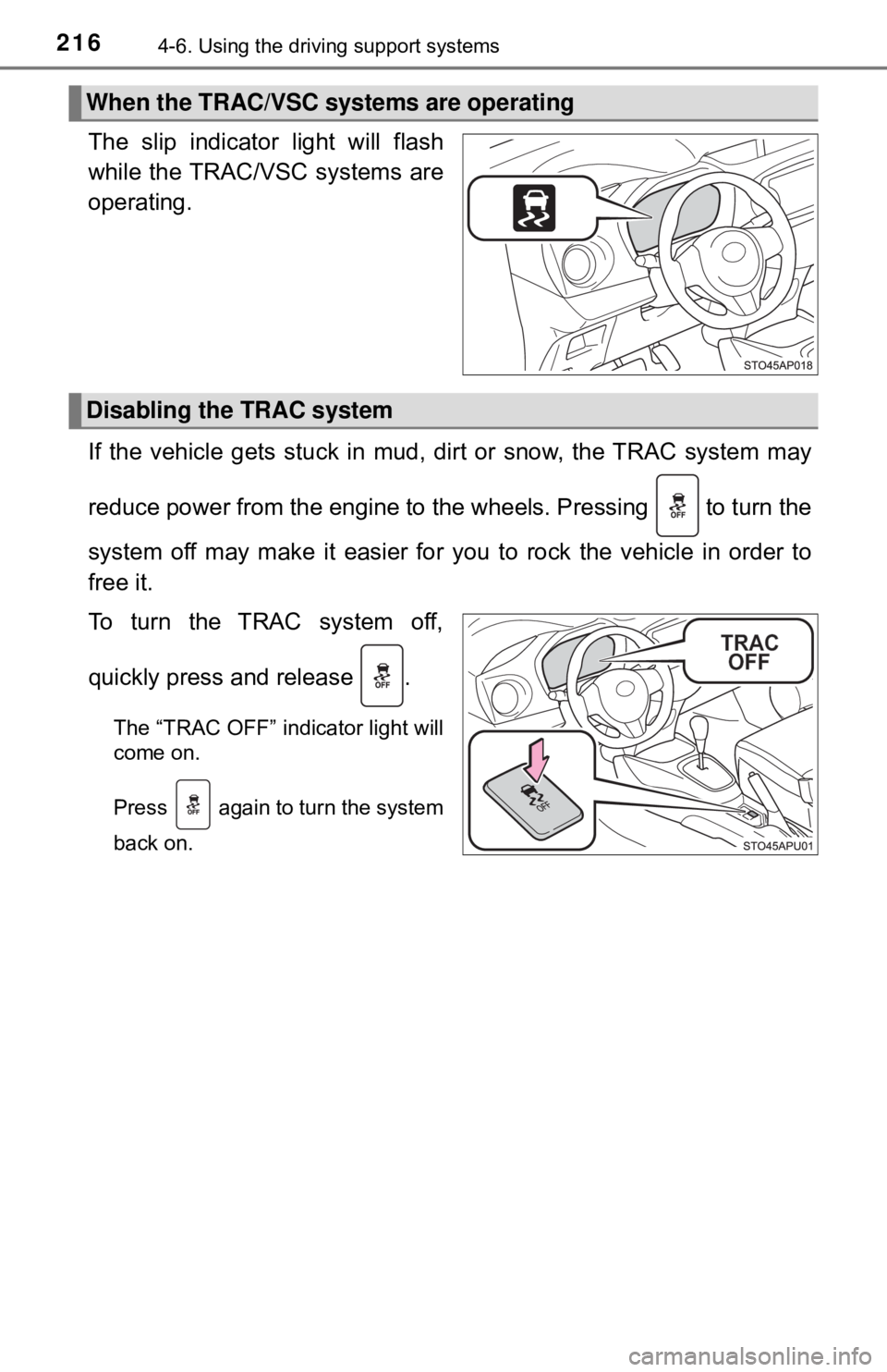 TOYOTA YARIS HATCHBACK 2018  Owners Manual 2164-6. Using the driving support systems
The slip indicator light will flash
while the TRAC/VSC systems are
operating.
If the vehicle gets stuck in mud, di rt or snow, the TRAC system may
reduce powe
