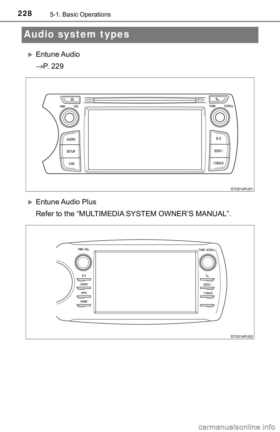 TOYOTA YARIS HATCHBACK 2018  Owners Manual 2285-1. Basic Operations
Audio system types
Entune Audio
→P.  2 2 9
Entune Audio  Plus
Refer to the “MULTIMEDIA SYSTEM OWNER’S MANUAL”. 