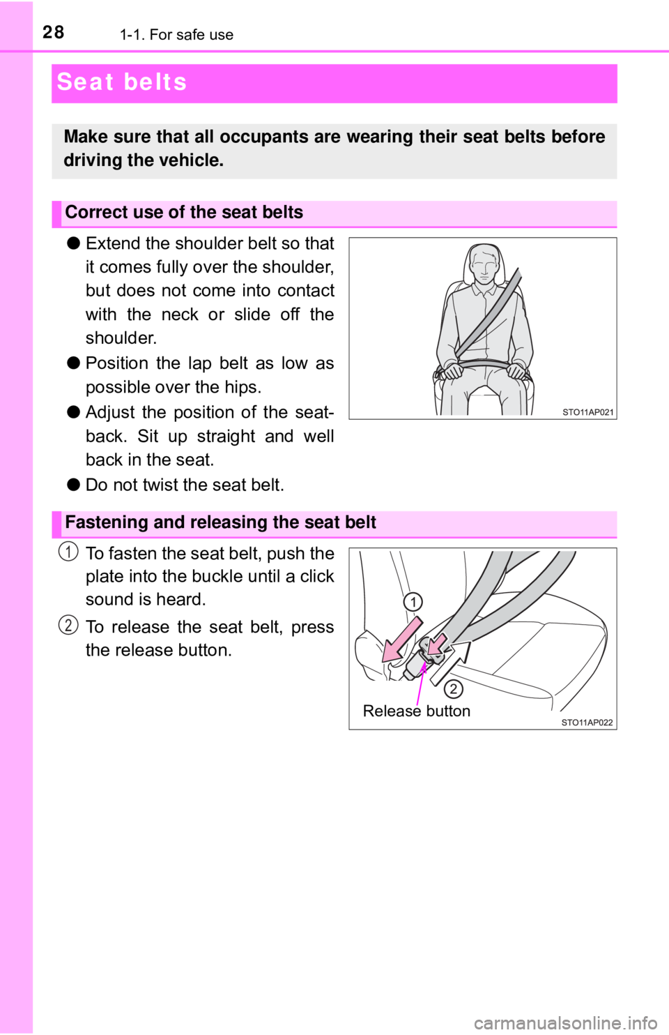 TOYOTA YARIS HATCHBACK 2018  Owners Manual 281-1. For safe use
Seat belts
●Extend the shoulder belt so that
it comes fully over the shoulder,
but does not come into contact
with the neck or slide off the
shoulder.
● Position the lap belt a