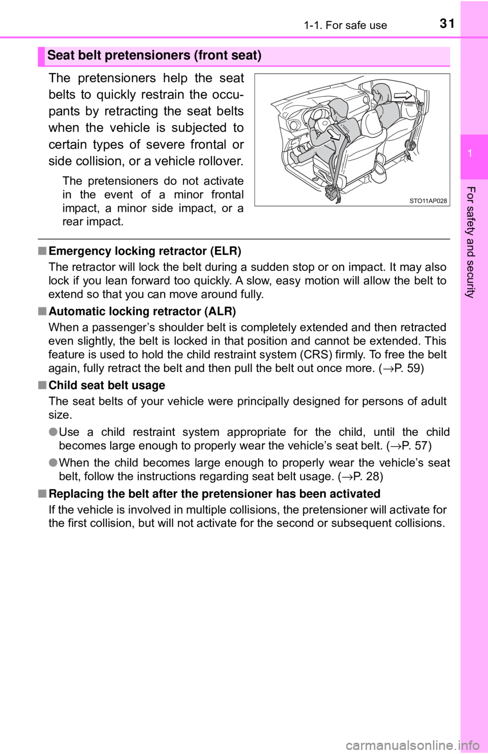 TOYOTA YARIS HATCHBACK 2018  Owners Manual 311-1. For safe use
1
For safety and security
The pretensioners help the seat
belts to quickly restrain the occu-
pants by retracting the seat belts
when the vehicle is subjected to
certain types of s