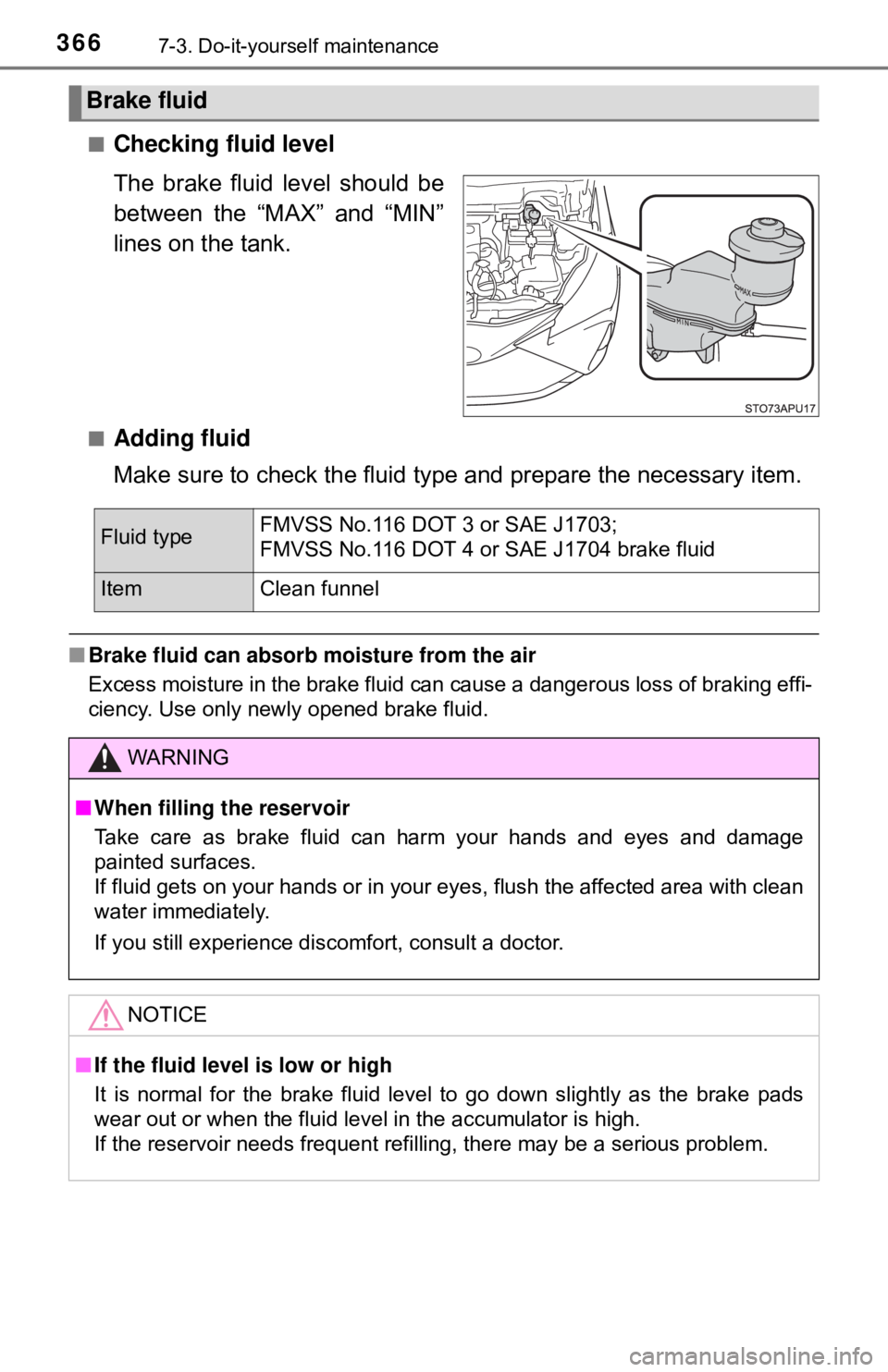 TOYOTA YARIS HATCHBACK 2018  Owners Manual 3667-3. Do-it-yourself maintenance
■Checking fluid level
The brake fluid level should be
between the “MAX” and “MIN”
lines on the tank.
■Adding fluid
Make sure to check the fluid type and 