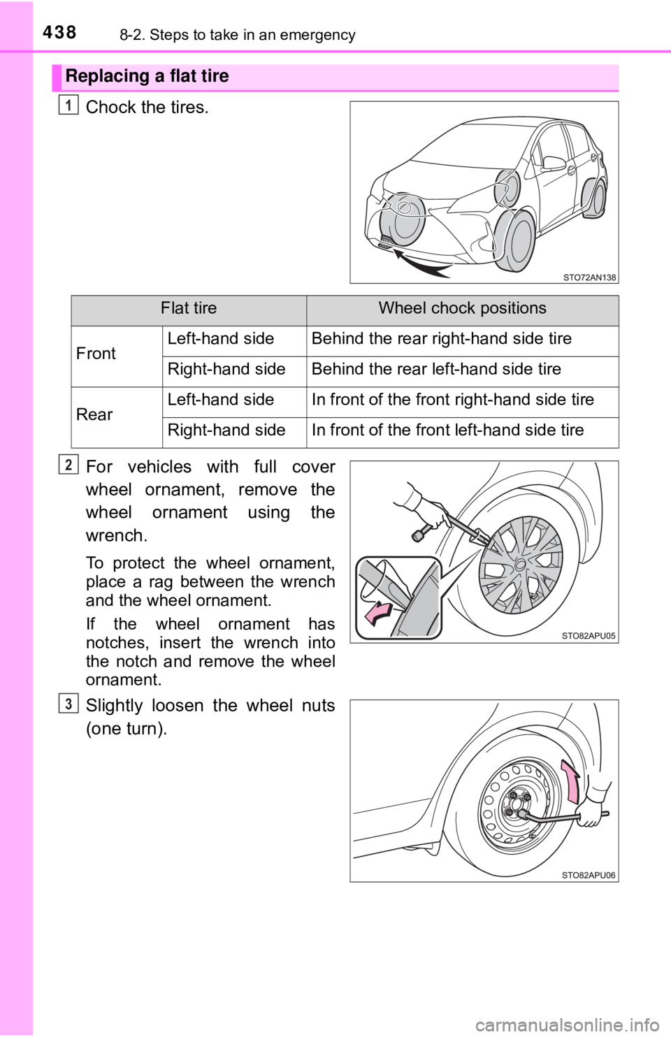 TOYOTA YARIS HATCHBACK 2018  Owners Manual 4388-2. Steps to take in an emergency
Chock the tires.
For vehicles with full cover
wheel ornament, remove the
wheel ornament using the
wrench.
To protect the wheel ornament,
place a rag between the w