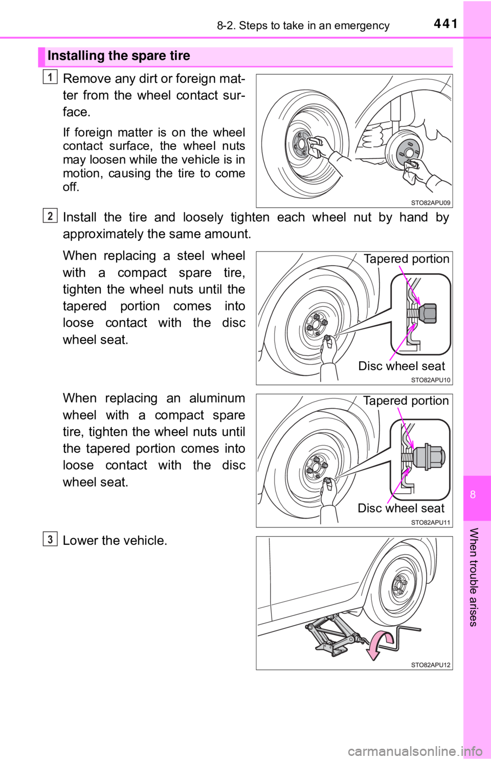 TOYOTA YARIS HATCHBACK 2018  Owners Manual 4418-2. Steps to take in an emergency
8
When trouble arises
Remove any dirt or foreign mat-
ter from the wheel contact sur-
face.
If foreign matter is on the wheel
contact surface, the wheel nuts
may 