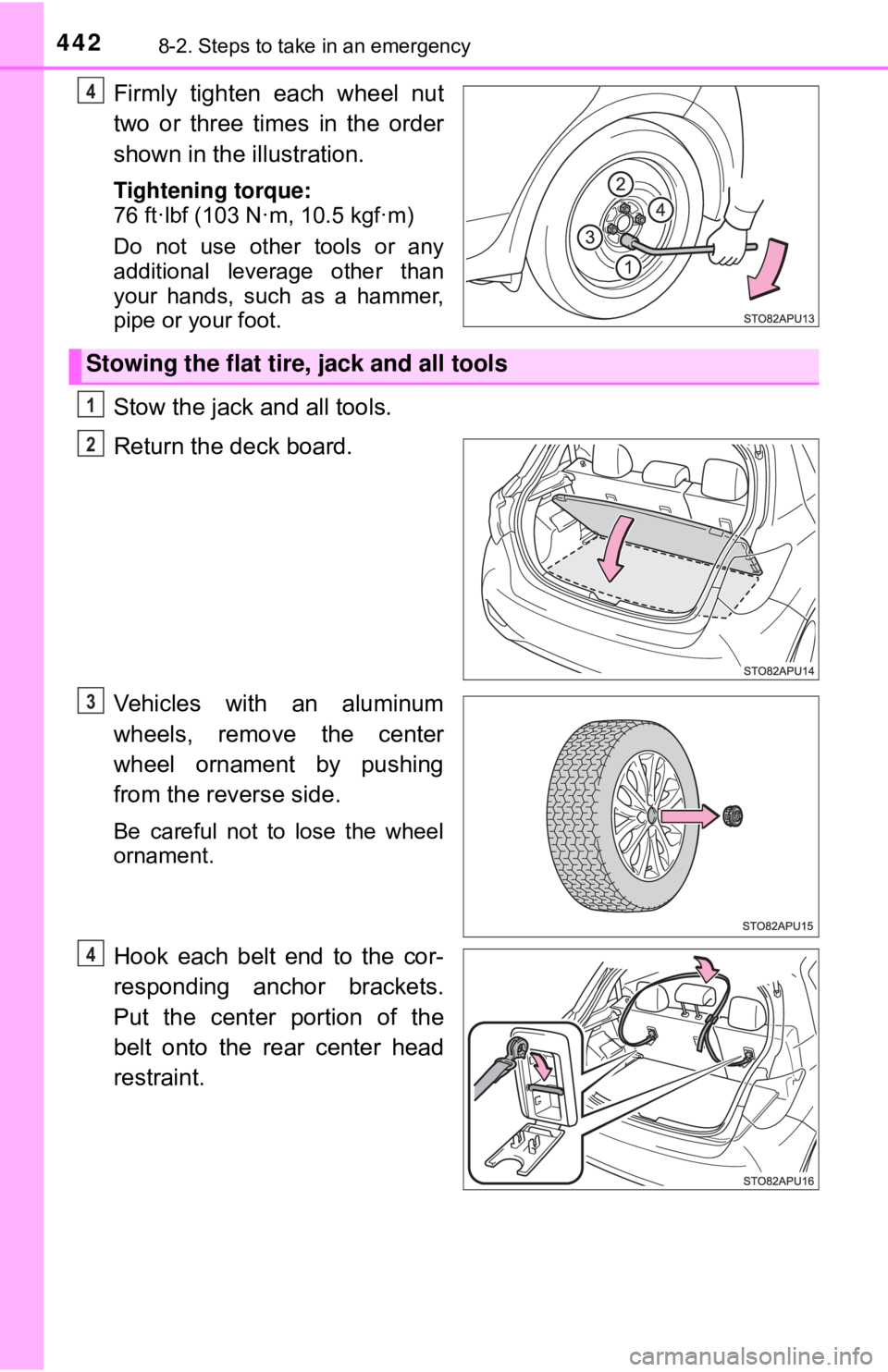 TOYOTA YARIS HATCHBACK 2018  Owners Manual 4428-2. Steps to take in an emergency
Firmly tighten each wheel nut
two or three times in the order
shown in the illustration.
Tightening torque:
76 ft·lbf (103 N·m, 10.5 kgf·m)
Do not use other to