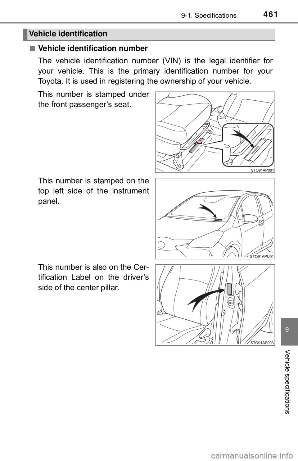 TOYOTA YARIS HATCHBACK 2018  Owners Manual 4619-1. Specifications
9
Vehicle specifications
■Vehicle identification number
The vehicle identification number (VIN) is the legal identifier for
your vehicle. This is the primary identification nu