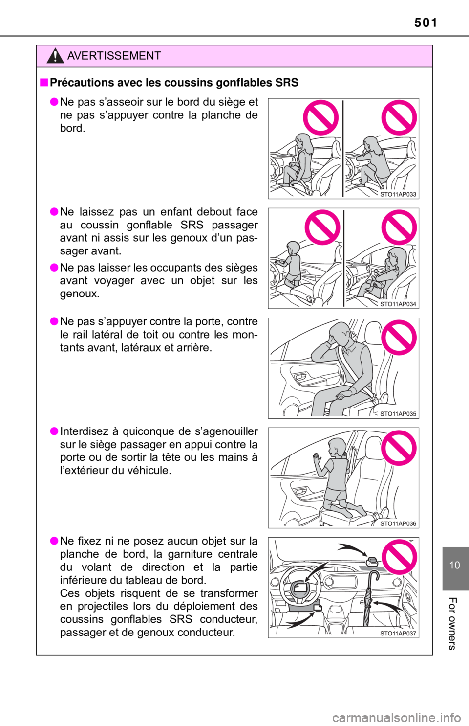 TOYOTA YARIS HATCHBACK 2018  Owners Manual 501
10
For owners
AVERTISSEMENT
■Précautions avec les coussins gonflables SRS
● Ne pas s’asseoir sur le bord du siège et
ne pas s’appuyer contre la planche de
bord.
● Ne laissez pas un enf