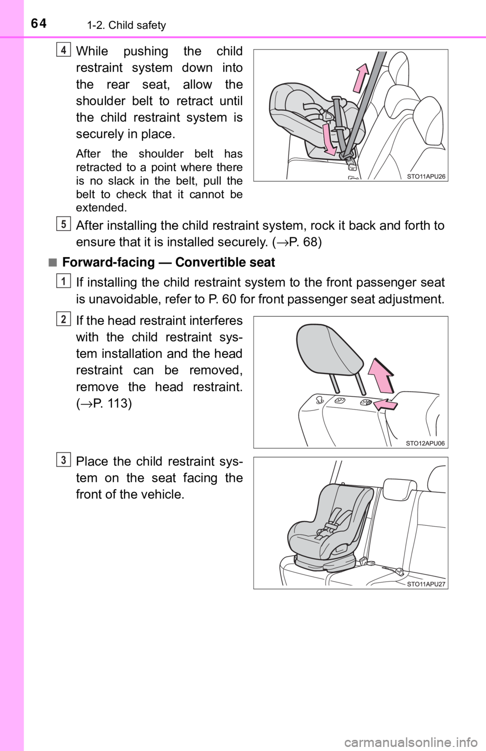 TOYOTA YARIS HATCHBACK 2018  Owners Manual 641-2. Child safety
While pushing the child
restraint system down into
the rear seat, allow the
shoulder belt to retract until
the child restraint system is
securely in place.
After the shoulder belt 