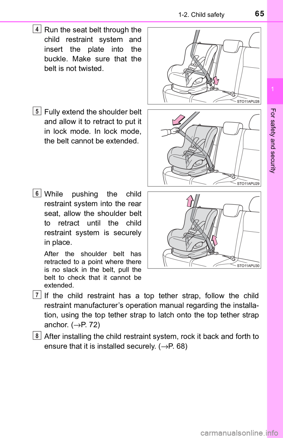 TOYOTA YARIS HATCHBACK 2018  Owners Manual 651-2. Child safety
1
For safety and security
Run the seat belt through the
child restraint system and
insert the plate into the
buckle. Make sure that the
belt is not twisted.
Fully extend the should