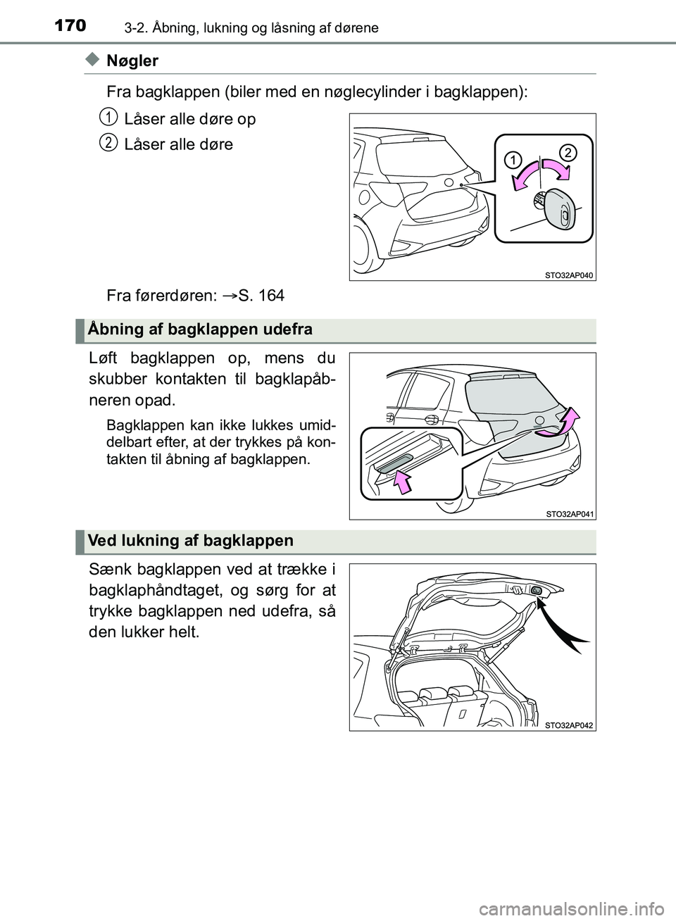TOYOTA YARIS HATCHBACK 2018  Brugsanvisning (in Danish) 1703-2. Åbning, lukning og låsning af dørene
YARIS_HV_OM_Europe_OM52C96DK
uNøgler
Fra bagklappen (biler med en nøglecylinder i bagklappen):Låser alle døre op
Låser alle døre
Fra førerdøren: