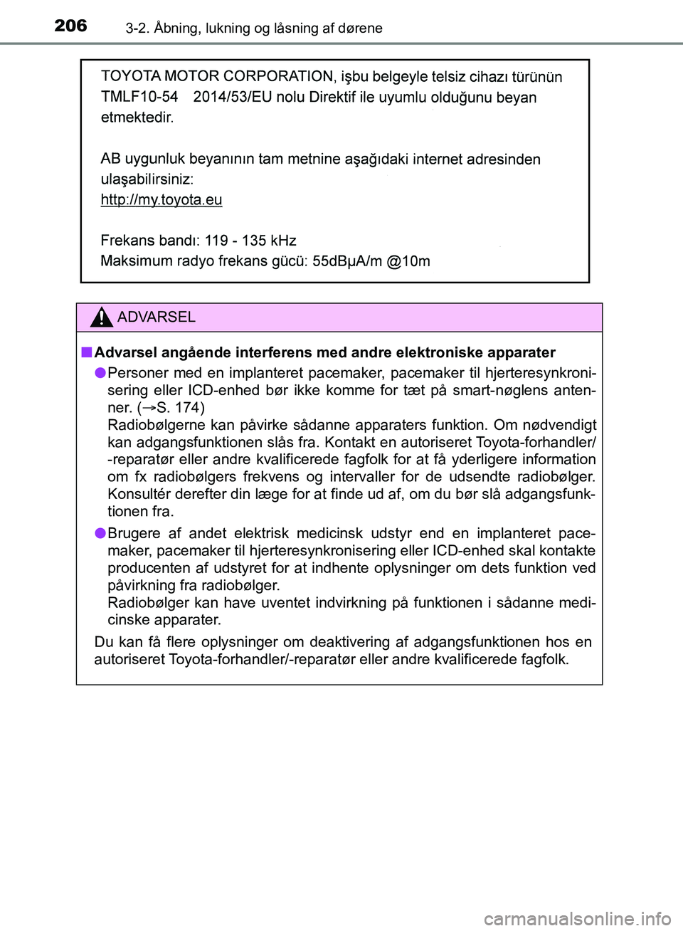 TOYOTA YARIS HATCHBACK 2018  Brugsanvisning (in Danish) 2063-2. Åbning, lukning og låsning af dørene
YARIS_HV_OM_Europe_OM52C96DK
ADVARSEL
n Advarsel angående interferens med andre elektroniske apparater
l Personer med en implanteret pacemaker, pacemak
